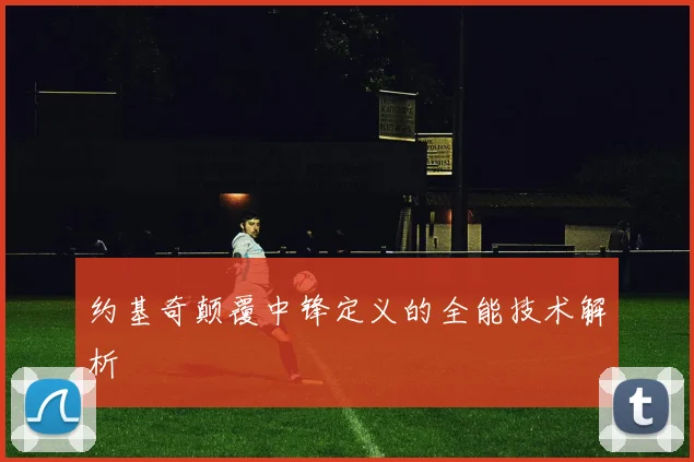约基奇颠覆中锋定义的全能技术解析