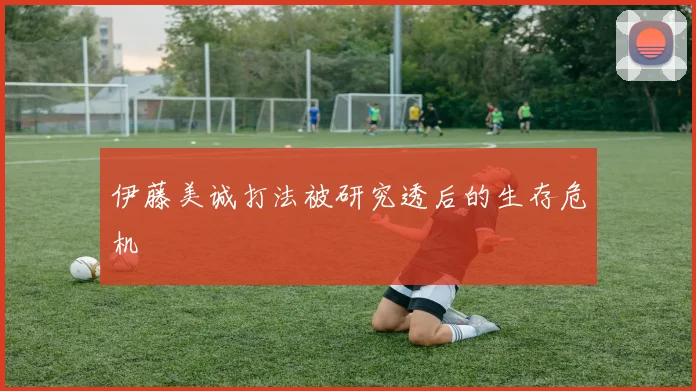 伊藤美诚打法被研究透后的生存危机